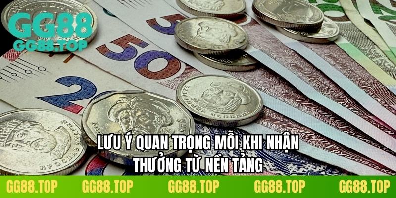 Lưu ý quan trọng mỗi khi nhận thưởng từ nền tảng